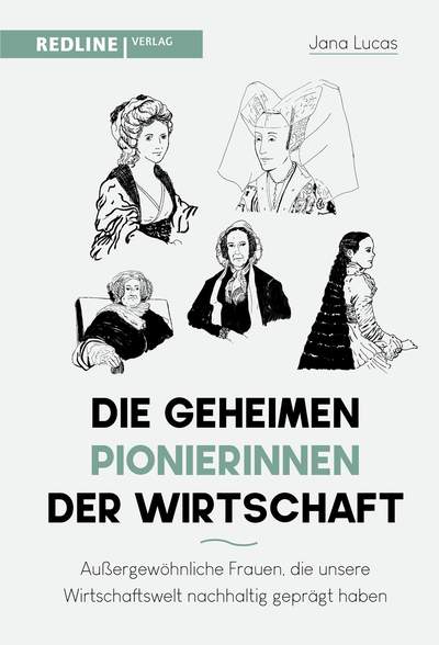 Die geheimen Pionierinnen der Wirtschaft - Außergewöhnliche Frauen, die unsere Wirtschaftswelt nachhaltig geprägt haben