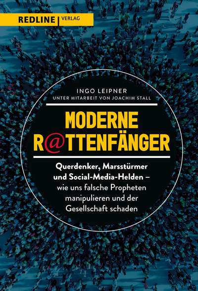 Moderne Rattenfänger - Querdenker, Marsstürmer und Social-Media-Helden – wie falsche Propheten uns manipulieren und unserer Gesellschaft schaden