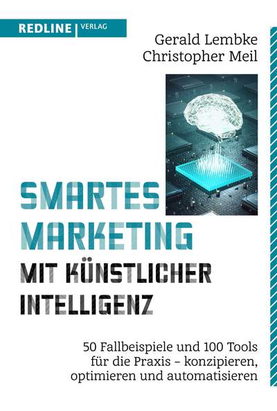 Smartes Marketing mit künstlicher Intelligenz - 50 Fallbeispiele und 100 Tools für die Praxis – konzipieren, optimieren und automatisieren