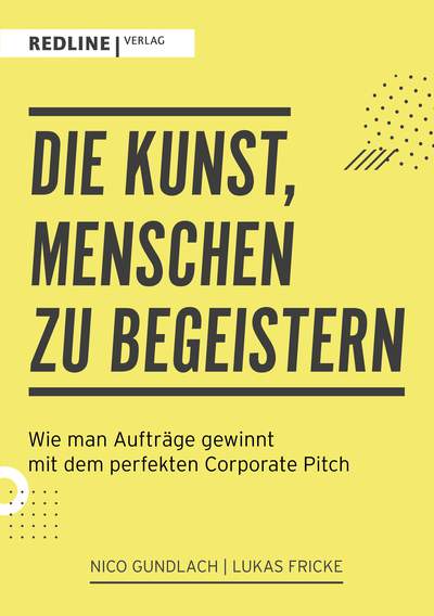 Die Kunst, Menschen zu begeistern - Wie man Aufträge gewinnt mit dem perfekten Corporate Pitch