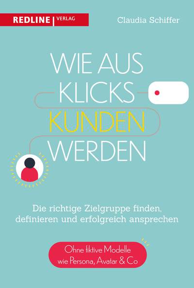 Wie aus Klicks Kunden werden - Die richtige Zielgruppe finden, definieren und erfolgreich ansprechen