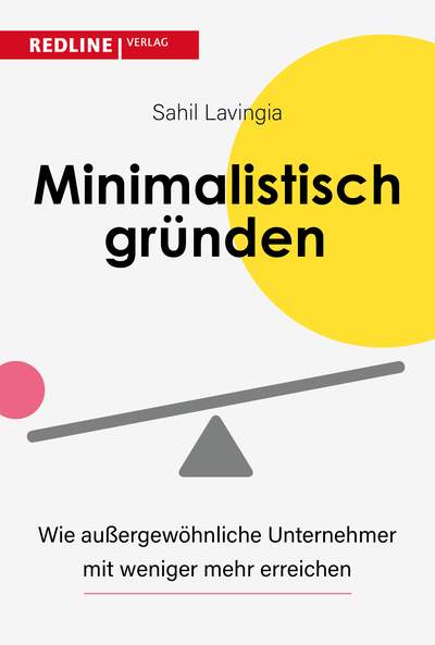 Minimalistisch gründen - Wie außergewöhnliche Unternehmer heute mit weniger mehr erreichen