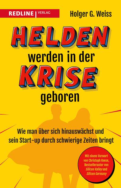 Helden werden in der Krise geboren - Wie man über sich hinauswächst und sein Start-up durch schwierige Zeiten bringt