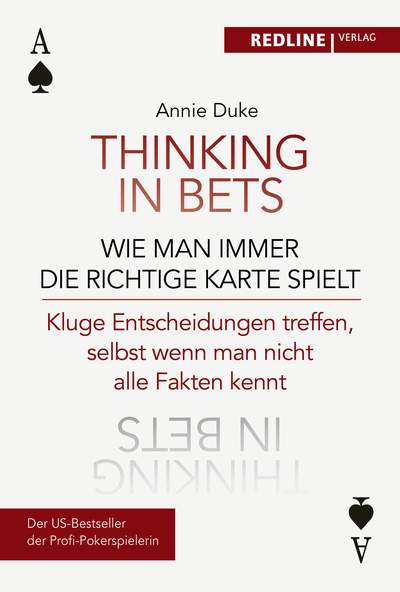 Thinking in bets – wie man immer die richtige Karte spielt - Kluge Entscheidungen treffen, selbst wenn man nicht alle Fakten kennt