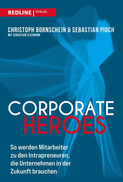 Corporate Heroes - So werden Mitarbeiter zu den Intrapreneuren, die Unternehmen in Zukunft brauchen