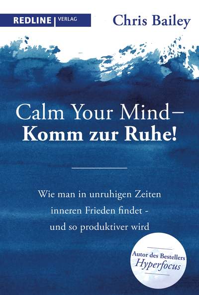 Calm your mind – Komm zur Ruhe! - Wie man in unruhigen Zeiten inneren Frieden findet – und so produktiver wird
