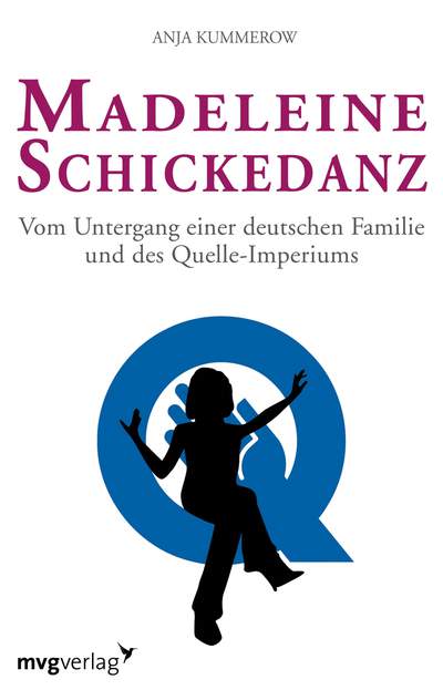 Madeleine Schickedanz - Vom Untergang einer deutschen Familie und des Quelle-Imperiums