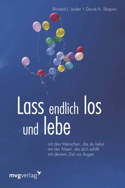 Lass endlich los und lebe - Mit den Menschen, die liebst, mit der Arbeit, die dich erfüllt , mit deinem Ziel vor Augen