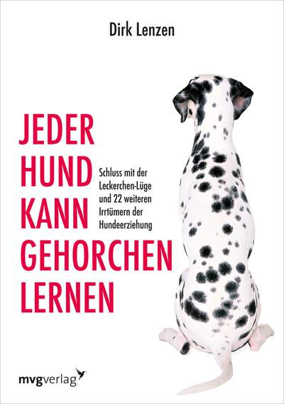 Jeder Hund kann gehorchen lernen - Schluss mit der Leckerchen-Lüge und 22 weiteren Irrtümern der Hundeerziehung