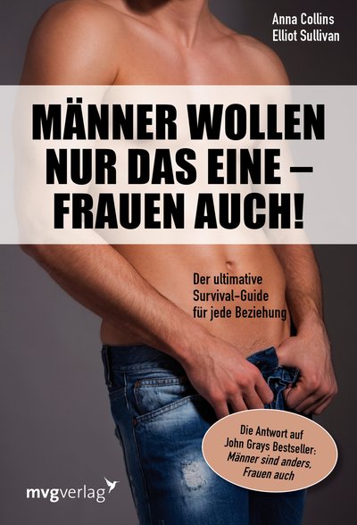 Männer wollen nur das eine - Frauen auch! - Der ultimative Survival-Guide für jede Beziehung