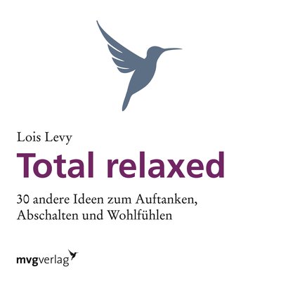 Total relaxed - 30 andere Ideen zum Auftanken, Abschalten und Wohlfühlen