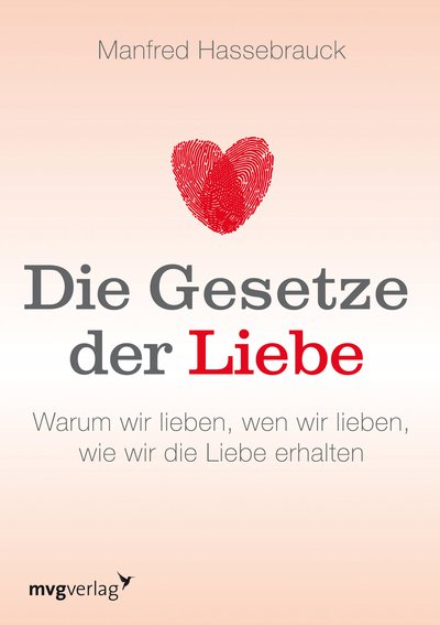 Die Gesetze der Liebe - Warum wir lieben, wen wir lieben, wie wir die Liebe erhalten