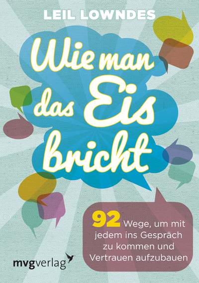 Wie man das Eis bricht - 92 Wege, um mit jedem ins Gespräch zu kommen und Vertrauen aufzubauen