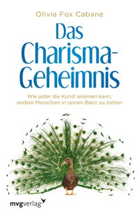 Das Charisma-Geheimnis - Wie jeder die Kunst erlernen kann, andere Menschen in seinen Bann zu ziehen