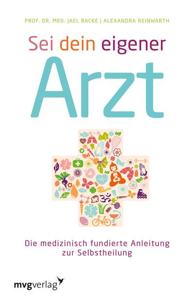 Sei dein eigener Arzt - Die medizinisch fundierte Anleitung zur Selbstheilung