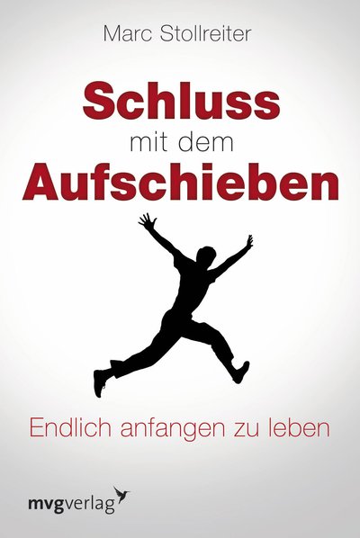 Schluss mit dem Aufschieben - Endlich anfangen zu leben