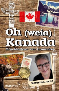 Oh (weia) Kanada - Mein Abenteuer vom Auswandern