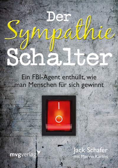 Der Sympathie-Schalter - Ein FBI-Agent enthüllt, wie man Menschen für sich gewinnt