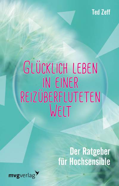 Glücklich leben in einer reizüberfluteten Welt - Der Ratgeber für Hochsensible