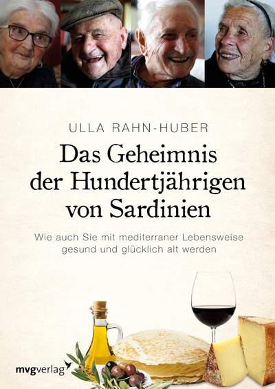 Das Geheimnis der Hundertjährigen von Sardinien - Wie auch Sie mit mediterraner Lebensweise gesund und glücklich alt werden