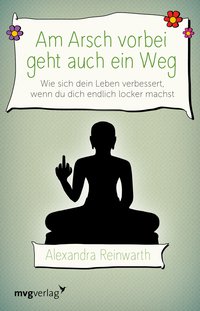 Am Arsch vorbei geht auch ein Weg - Wie sich dein Leben verbessert, wenn du dich endlich locker machst