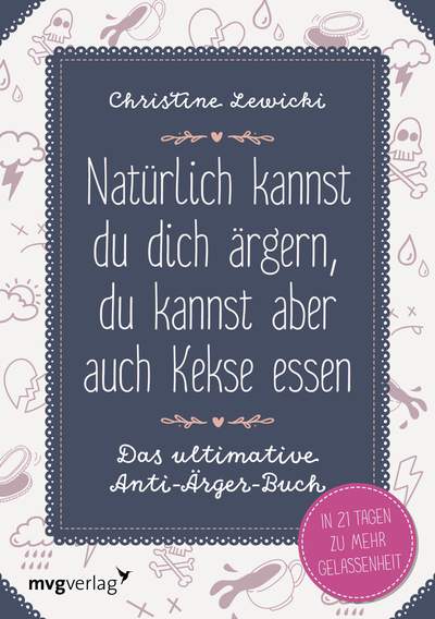 Natürlich kannst du dich ärgern, du kannst aber auch Kekse essen - Das ultimative Anti-Ärger-Buch - In 21 Tagen zu mehr Gelassenheit