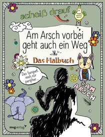 Am Arsch vorbei geht auch ein Weg: Das Malbuch