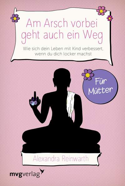 Am Arsch vorbei geht auch ein Weg – Für Mütter - Wie sich dein Leben mit Kind verbessert, wenn du dich locker machst