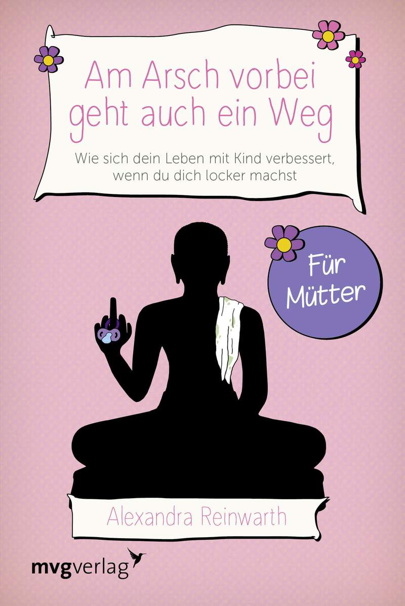 Am Arsch vorbei geht auch ein Weg Für Mütter Wie sich dein Leben