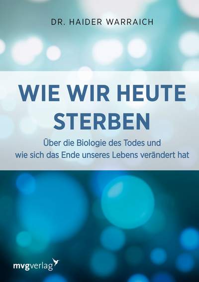 Wie wir heute sterben - Über die Biologie des Todes und wie sich das Ende unseres Lebens verändert hat