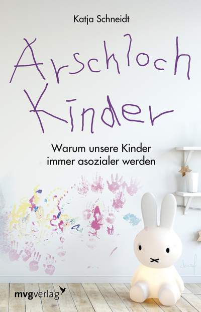Arschlochkinder - Warum unsere Kinder immer asozialer werden