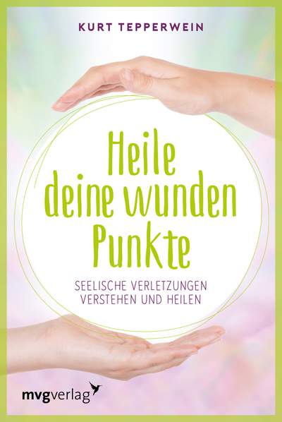 Heile deine wunden Punkte - Seelische Verletzungen verstehen und heilen