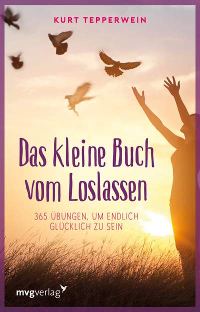 Das kleine Buch vom Loslassen - 365 Übungen, um endlich glücklich zu sein