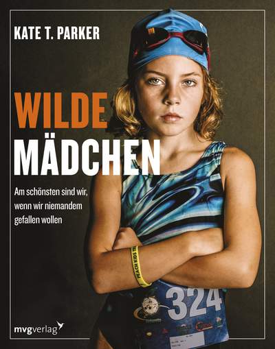 Wilde Mädchen - Am schönsten sind wir, wenn wir niemandem gefallen wollen