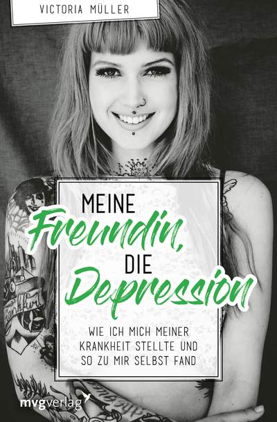 Meine Freundin, die Depression - Wie ich mich meiner Krankheit stellte und so zu mir selbst fand