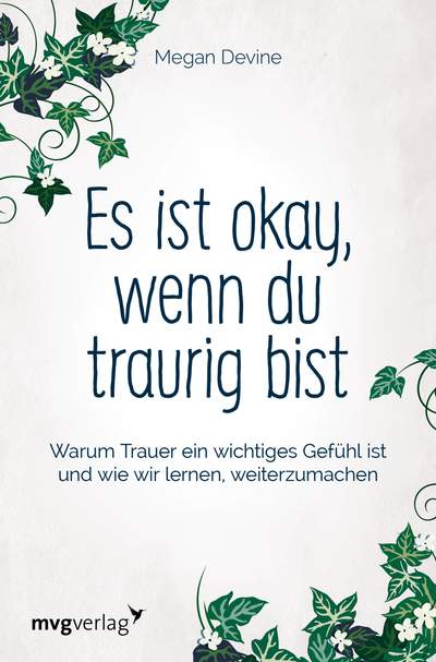 Es ist okay, wenn du traurig bist - Warum Trauer ein wichtiges Gefühl ist und wie wir lernen, weiterzumachen