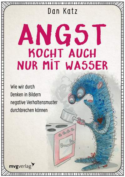 Angst kocht auch nur mit Wasser - Wie wir durch Denken in Bildern negative Verhaltensmuster durchbrechen können