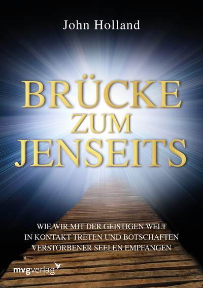 Brücke zum Jenseits - Wie wir mit der geistigen Welt in Kontakt treten und Botschaften verstorbener Seelen empfangen