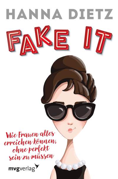 Fake it - Wie Frauen alles erreichen können, ohne perfekt sein zu müssen