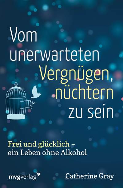 Vom unerwarteten Vergnügen, nüchtern zu sein - Frei und glücklich - ein Leben ohne Alkohol