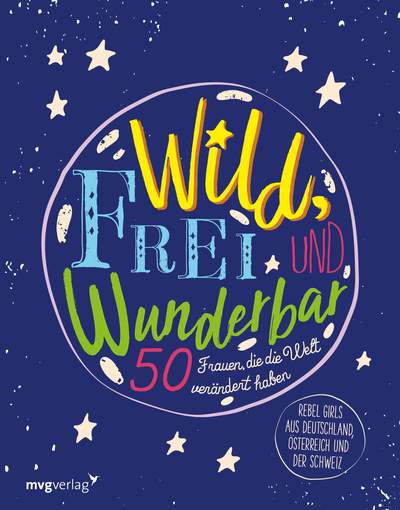 Wild, frei und wunderbar - 50 Frauen, die die Welt verändert haben