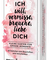 Ich will, vermisse, liebe, brauche dich
