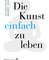 Die Kunst einfach zu leben
