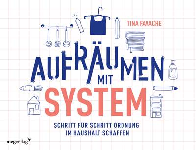 Aufräumen mit System - Schritt für Schritt Ordnung im Haushalt schaffen