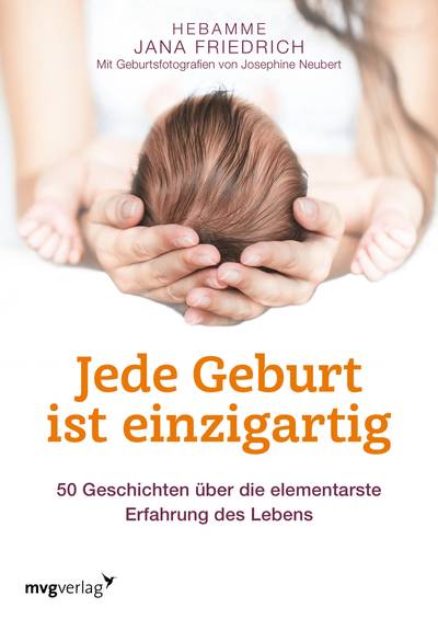Jede Geburt ist einzigartig - 50 Geschichten über die elementarste Erfahrung des Lebens