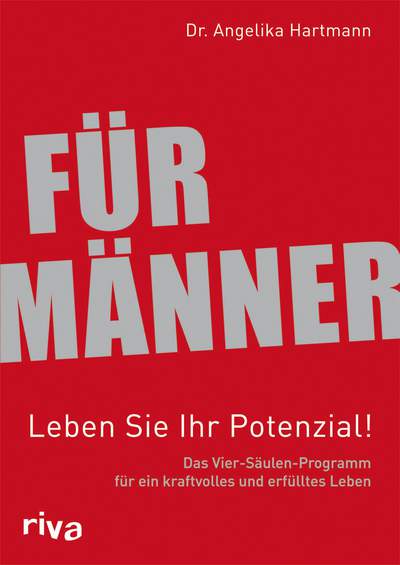 Für Männer - Leben Sie Ihr Potenzial! - Das Vier-Säulen-Programm für ein kraftvolles und erfülltes Leben