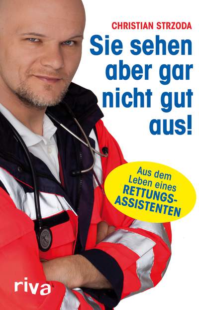 Sie sehen aber gar nicht gut aus! - Aus dem Leben eines Rettungsassistenten