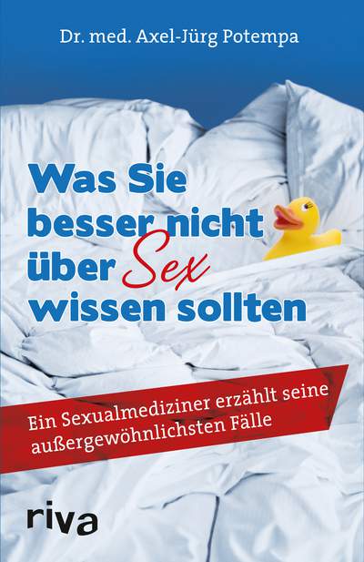 Was Sie besser nicht über Sex wissen sollten - Ein Sexualmediziner erzählt seine außergewöhnlichsten Fälle