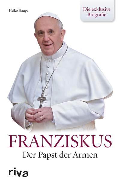 Franziskus - Der Papst der Armen - die exklusive Biografie