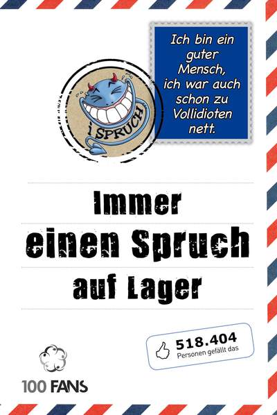 Ich bin ein guter Mensch, ich war auch schon zu Vollidioten nett - Immer einen Spruch auf Lager